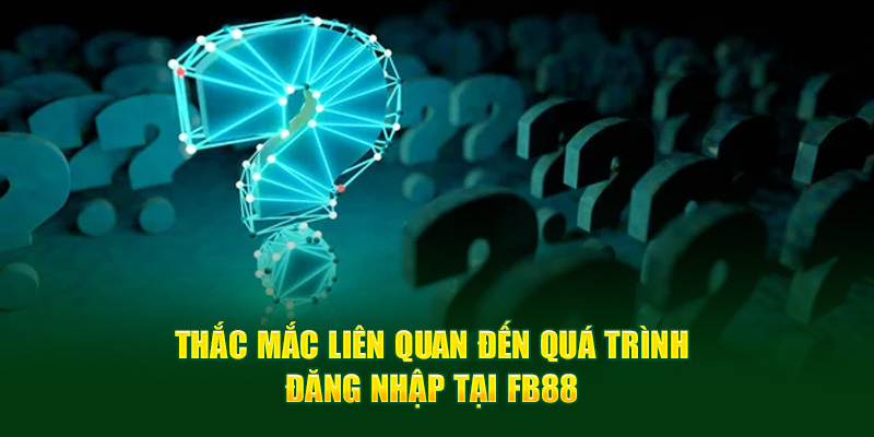 Thắc mắc liên quan đến quá trình đăng nhập tại Fb88